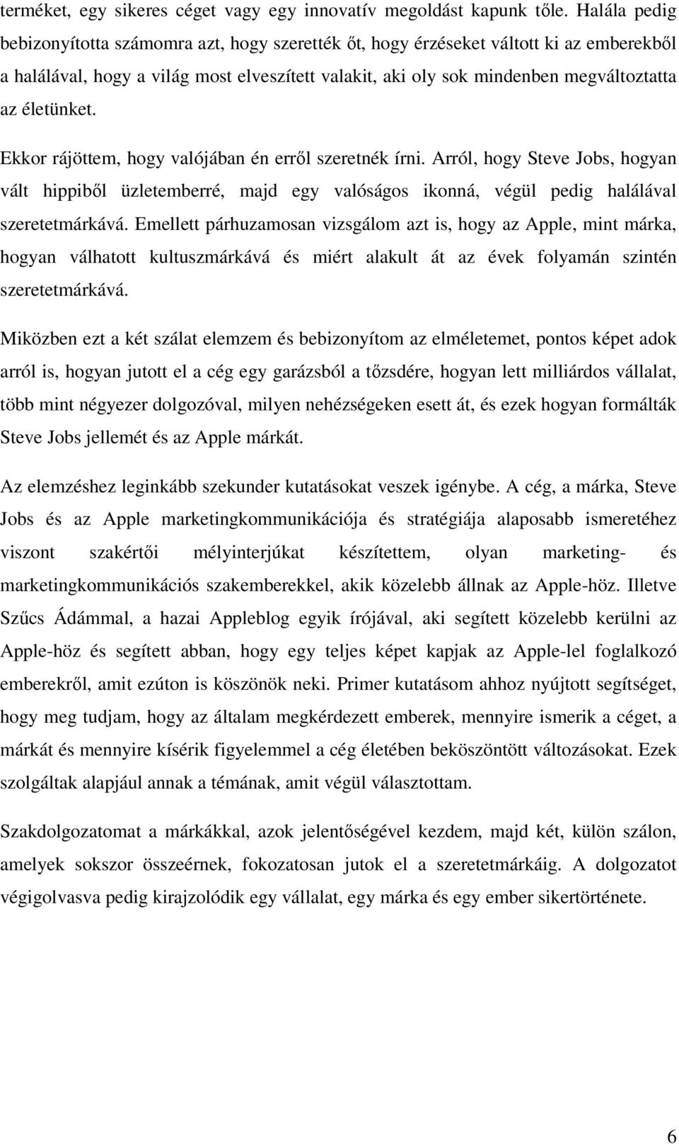 életünket. Ekkor rájöttem, hogy valójában én erről szeretnék írni. Arról, hogy Steve Jobs, hogyan vált hippiből üzletemberré, majd egy valóságos ikonná, végül pedig halálával szeretetmárkává.