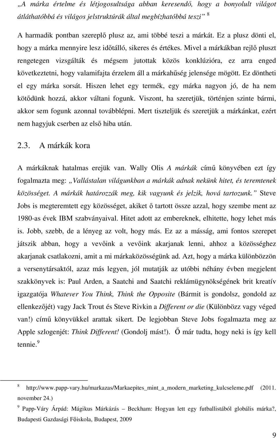 Mivel a márkákban rejlő pluszt rengetegen vizsgálták és mégsem jutottak közös konklúzióra, ez arra enged következtetni, hogy valamifajta érzelem áll a márkahűség jelensége mögött.