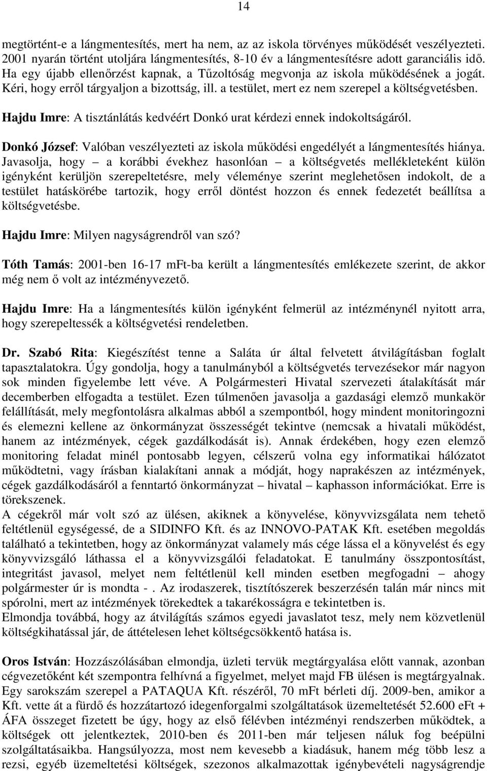 Hajdu Imre: A tisztánlátás kedvéért Donkó urat kérdezi ennek indokoltságáról. Donkó József: Valóban veszélyezteti az iskola mőködési engedélyét a lángmentesítés hiánya.