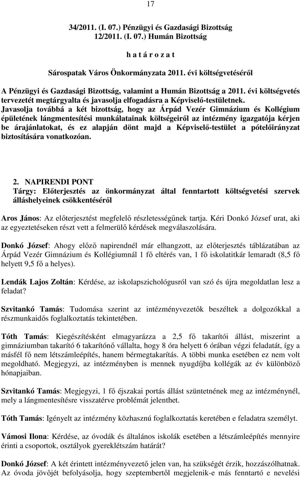 Javasolja továbbá a két bizottság, hogy az Árpád Vezér Gimnázium és Kollégium épületének lángmentesítési munkálatainak költségeirıl az intézmény igazgatója kérjen be árajánlatokat, és ez alapján dönt