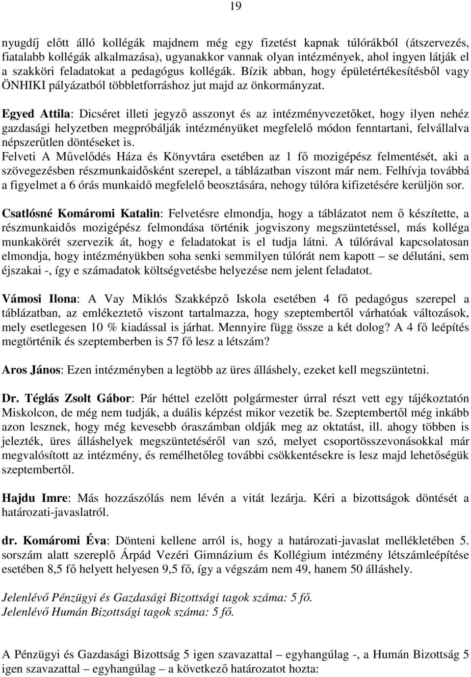 Egyed Attila: Dicséret illeti jegyzı asszonyt és az intézményvezetıket, hogy ilyen nehéz gazdasági helyzetben megpróbálják intézményüket megfelelı módon fenntartani, felvállalva népszerőtlen