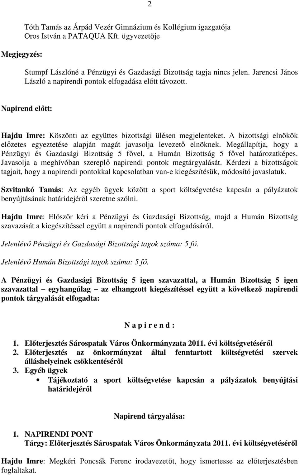 A bizottsági elnökök elızetes egyeztetése alapján magát javasolja levezetı elnöknek. Megállapítja, hogy a Pénzügyi és Gazdasági Bizottság 5 fıvel, a Humán Bizottság 5 fıvel határozatképes.