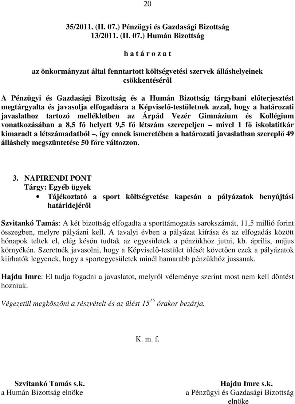 ) Humán Bizottság h a t á r o z a t az önkormányzat által fenntartott költségvetési szervek álláshelyeinek csökkentésérıl A Pénzügyi és Gazdasági Bizottság és a Humán Bizottság tárgybani