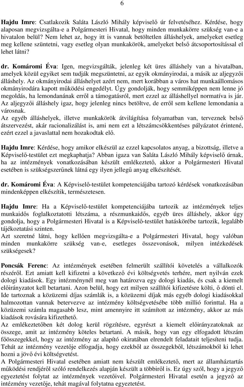 Komáromi Éva: Igen, megvizsgálták, jelenleg két üres álláshely van a hivatalban, amelyek közül egyiket sem tudják megszüntetni, az egyik okmányirodai, a másik az aljegyzıi álláshely.