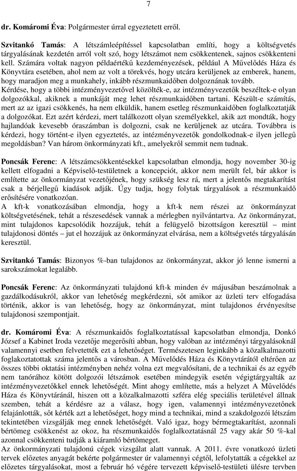 Számára voltak nagyon példaértékő kezdeményezések, például A Mővelıdés Háza és Könyvtára esetében, ahol nem az volt a törekvés, hogy utcára kerüljenek az emberek, hanem, hogy maradjon meg a