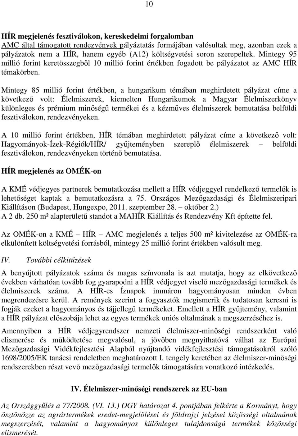 Mintegy 85 millió forint értékben, a hungarikum témában meghirdetett pályázat címe a következı volt: Élelmiszerek, kiemelten Hungarikumok a Magyar Élelmiszerkönyv különleges és prémium minıségő