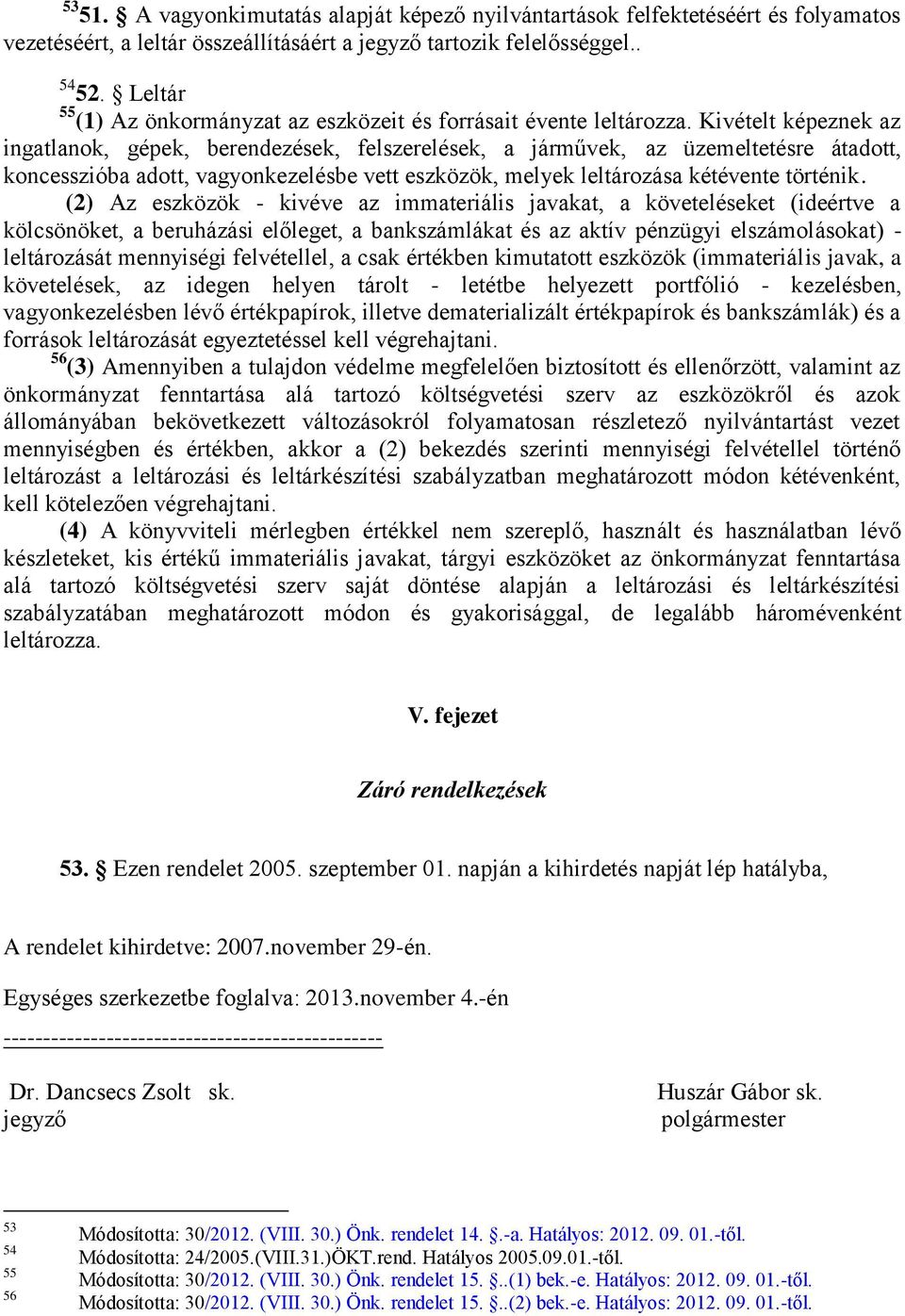 Kivételt képeznek az ingatlanok, gépek, berendezések, felszerelések, a járművek, az üzemeltetésre átadott, koncesszióba adott, vagyonkezelésbe vett eszközök, melyek leltározása kétévente történik.