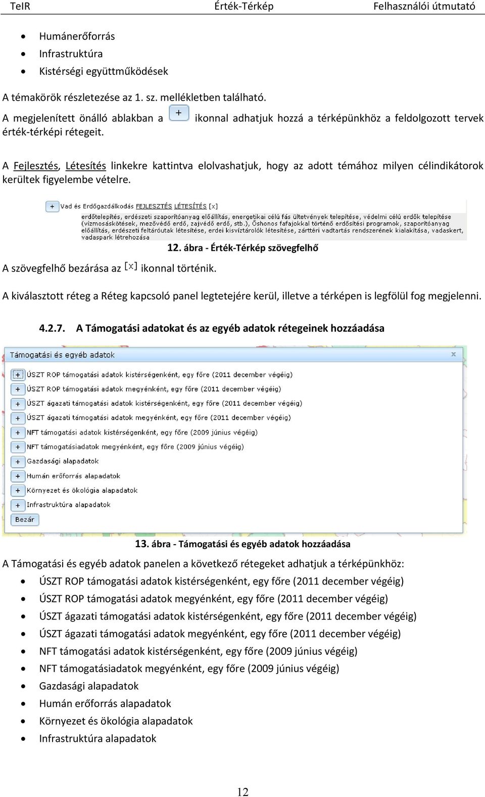 A szövegfelhő bezárása az ikonnal történik. 12. ábra - Érték-Térkép szövegfelhő A kiválasztott réteg a Réteg kapcsoló panel legtetejére kerül, illetve a térképen is legfölül fog megjelenni. 4.2.7.