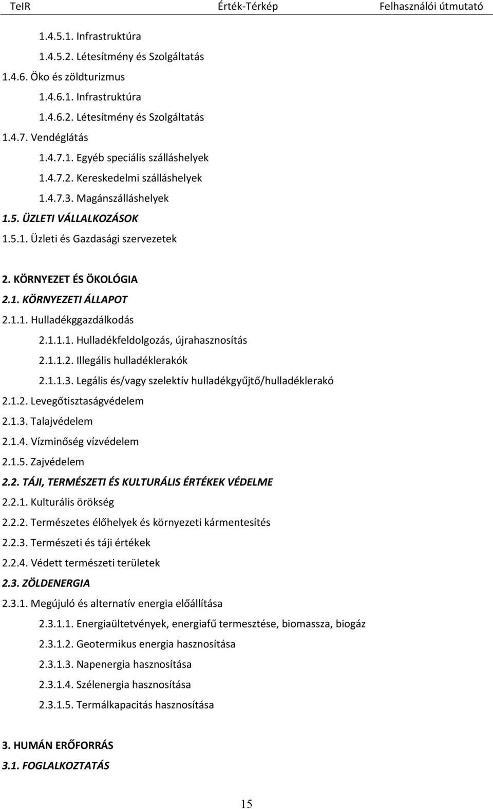 1.1.1. Hulladékfeldolgozás, újrahasznosítás 2.1.1.2. Illegális hulladéklerakók 2.1.1.3. Legális és/vagy szelektív hulladékgyűjtő/hulladéklerakó 2.1.2. Levegőtisztaságvédelem 2.1.3. Talajvédelem 2.1.4.