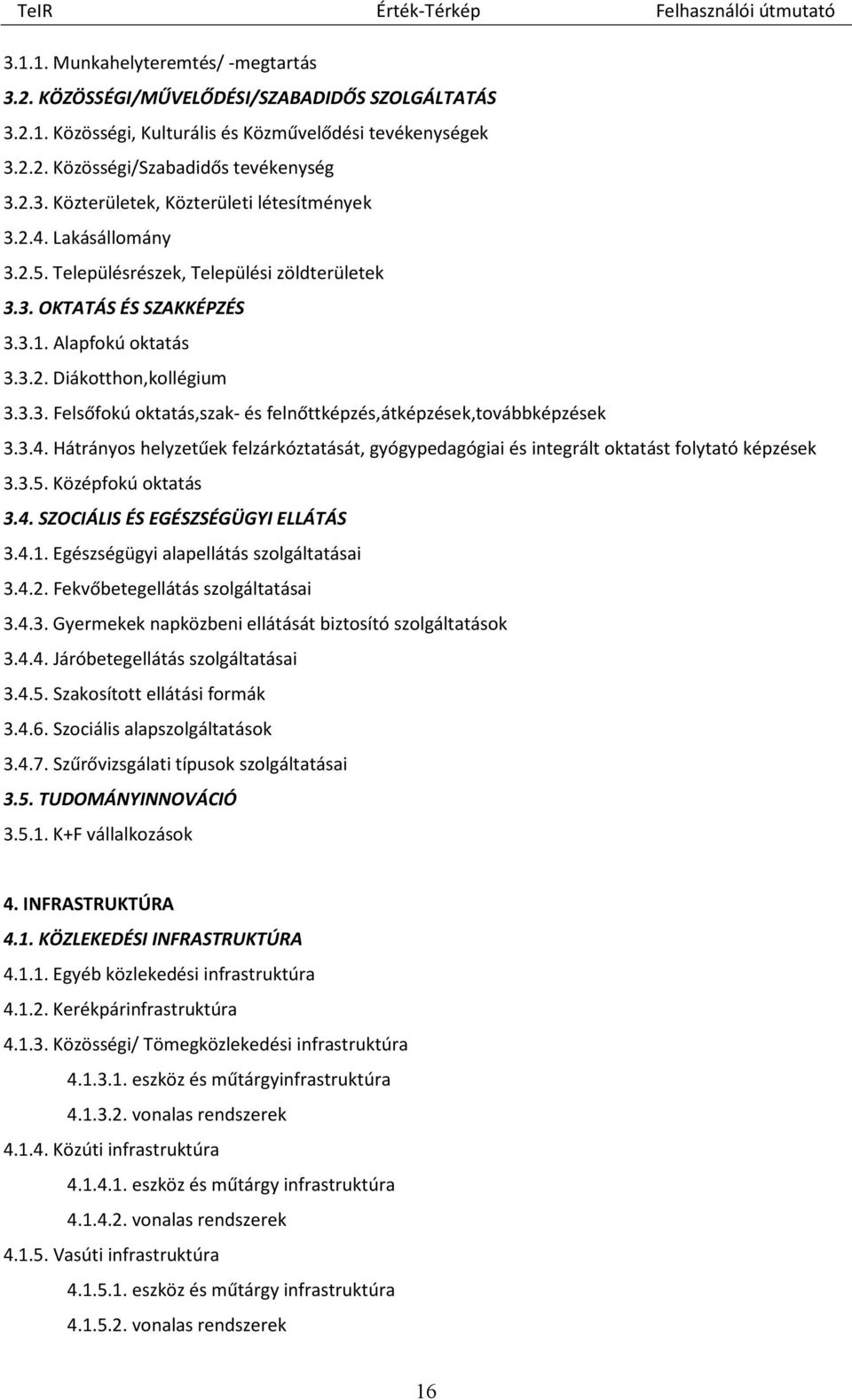 3.4. Hátrányos helyzetűek felzárkóztatását, gyógypedagógiai és integrált oktatást folytató képzések 3.3.5. Középfokú oktatás 3.4. SZOCIÁLIS ÉS EGÉSZSÉGÜGYI ELLÁTÁS 3.4.1.