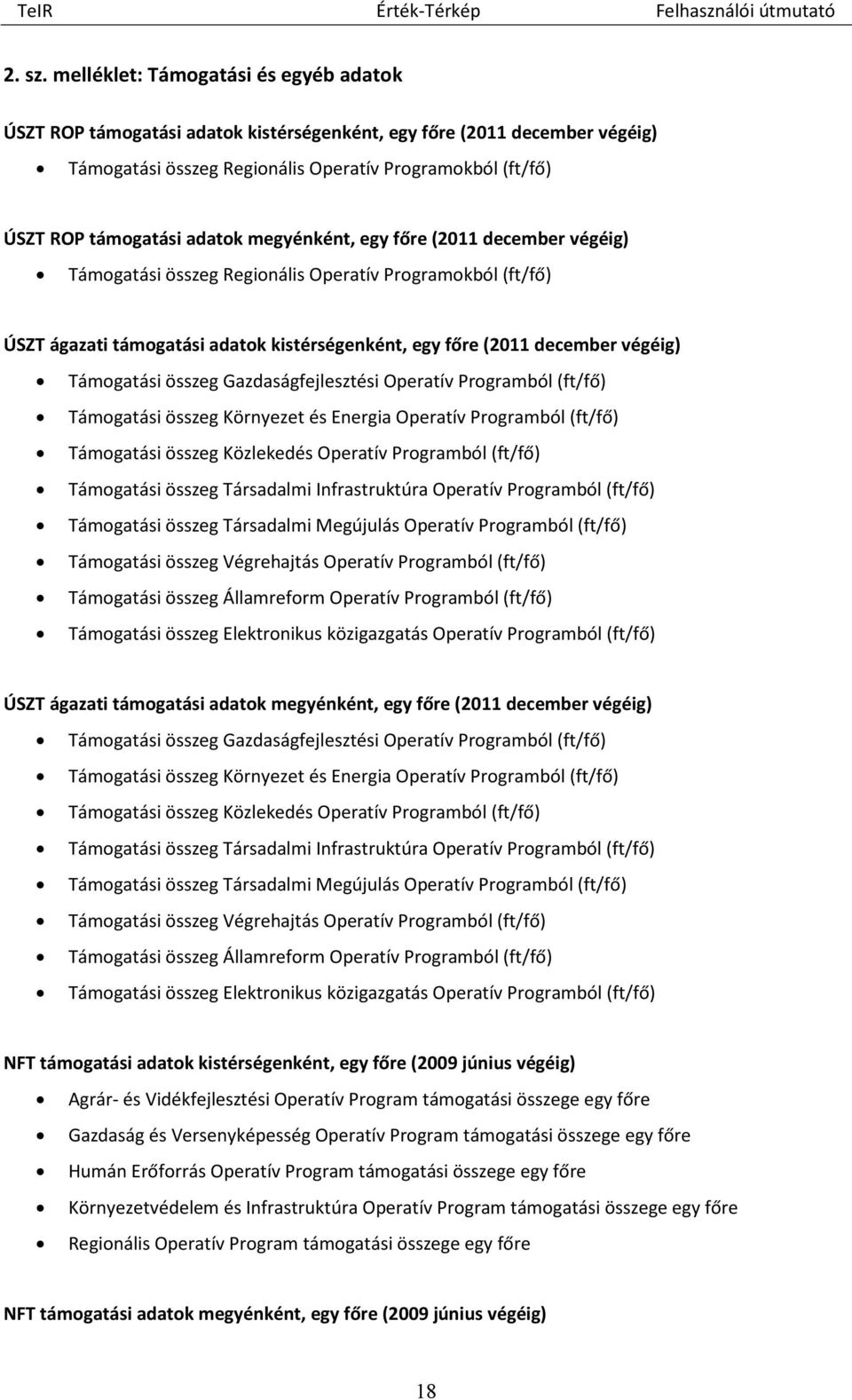 megyénként, egy főre (2011 december végéig) Támogatási összeg Regionális Operatív Programokból (ft/fő) ÚSZT ágazati támogatási adatok kistérségenként, egy főre (2011 december végéig) Támogatási