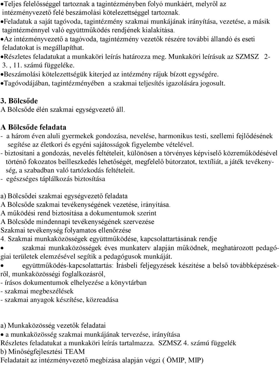 Az intézményvezető a tagóvoda, tagintézmény vezetők részére további állandó és eseti feladatokat is megállapíthat. Részletes feladatukat a munkaköri leírás határozza meg.