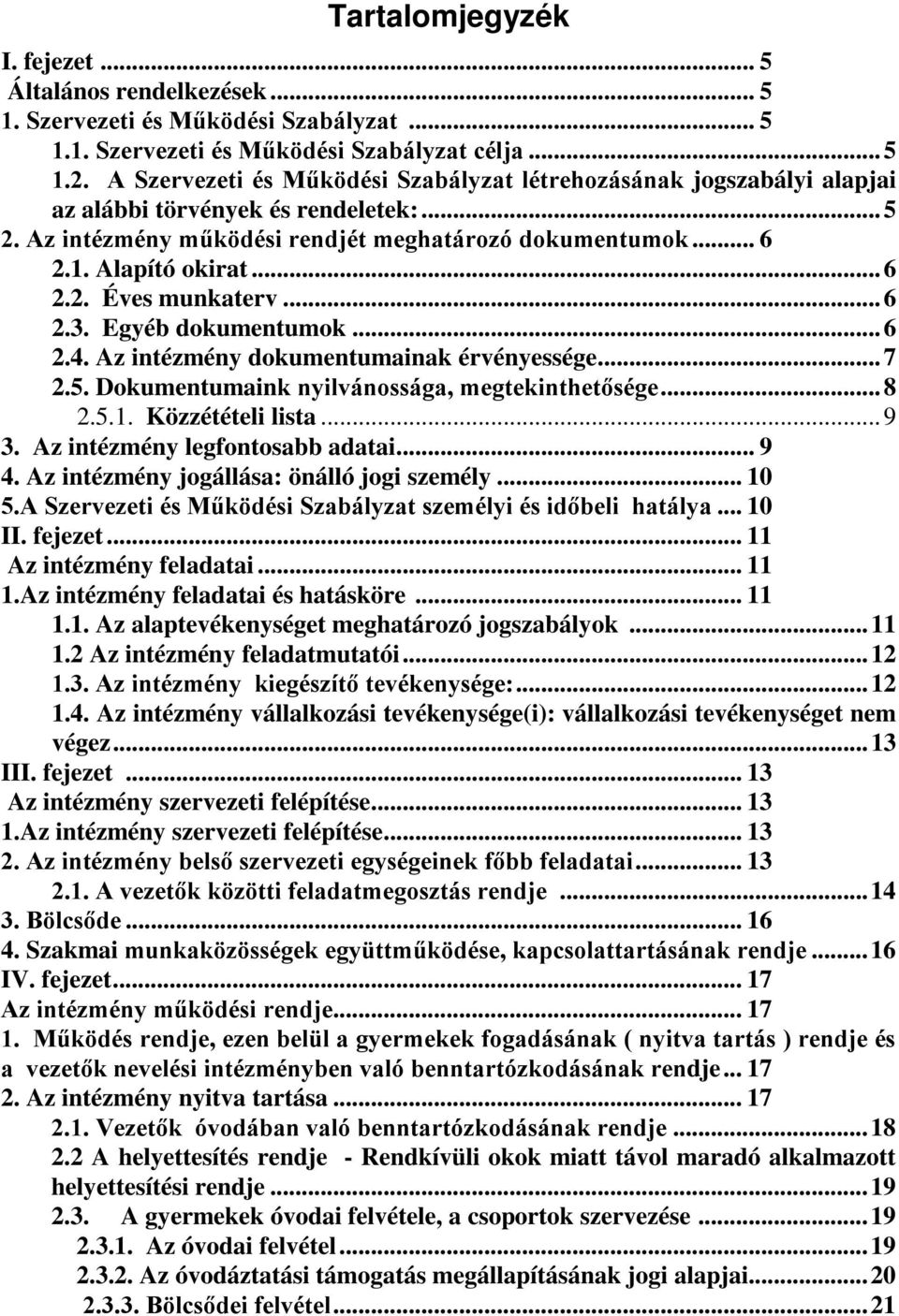 .. 6 2.3. Egyéb dokumentumok... 6 2.4. Az intézmény dokumentumainak érvényessége... 7 2.5. Dokumentumaink nyilvánossága, megtekinthetősége... 8 2.5.1. Közzétételi lista... 9 3.