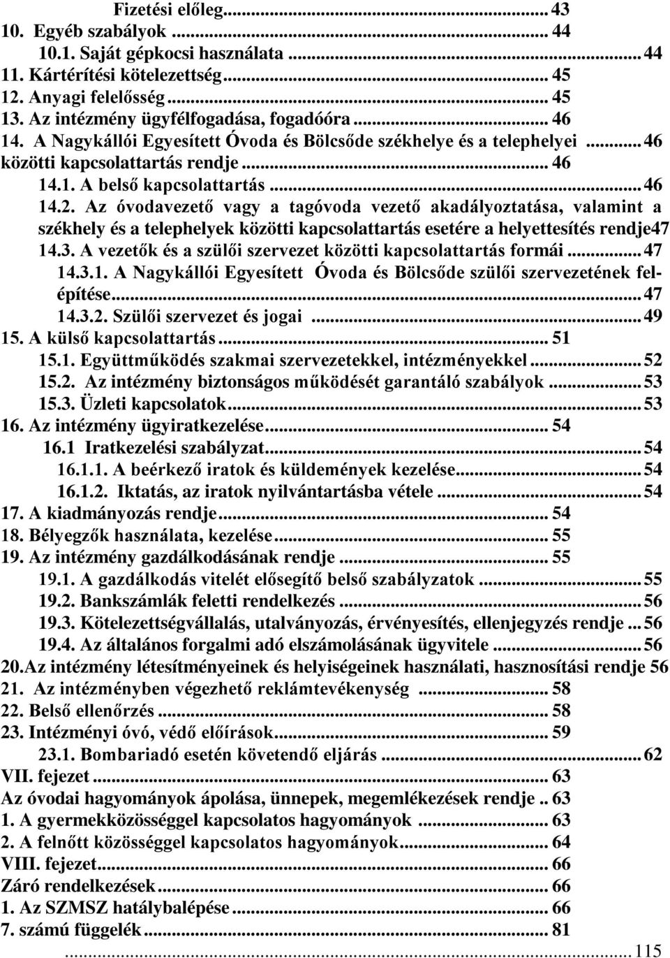 Az óvodavezető vagy a tagóvoda vezető akadályoztatása, valamint a székhely és a telephelyek közötti kapcsolattartás esetére a helyettesítés rendje47 14.3.