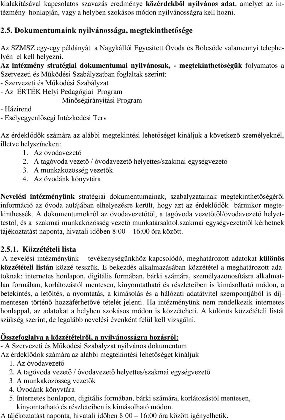 Az intézmény stratégiai dokumentumai nyilvánosak, - megtekinthetőségük folyamatos a Szervezeti és Működési Szabályzatban foglaltak szerint: - Szervezeti és Működési Szabályzat - Az ÉRTÉK Helyi