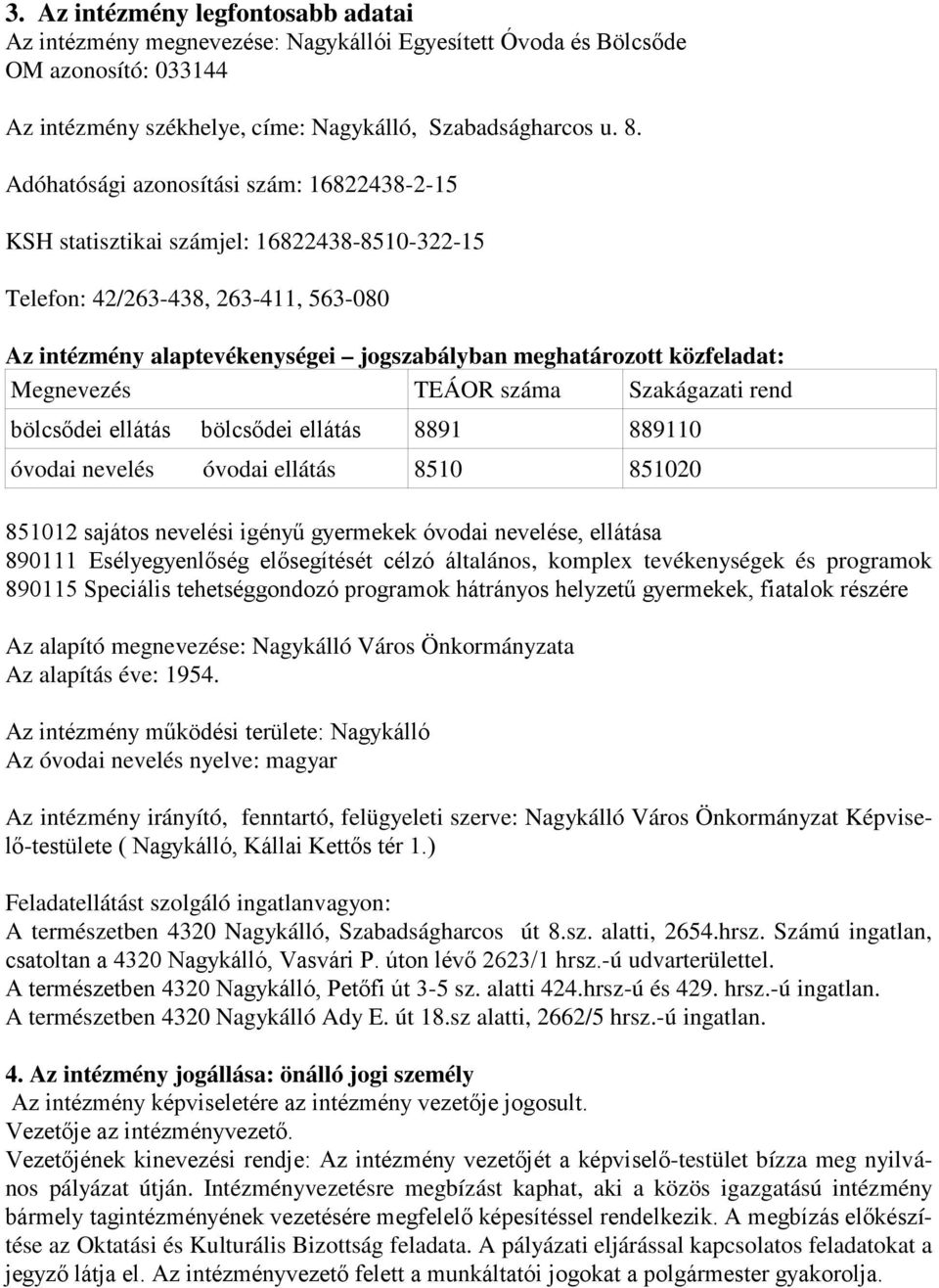 Megnevezés TEÁOR száma Szakágazati rend bölcsődei ellátás bölcsődei ellátás 8891 889110 óvodai nevelés óvodai ellátás 8510 851020 851012 sajátos nevelési igényű gyermekek óvodai nevelése, ellátása