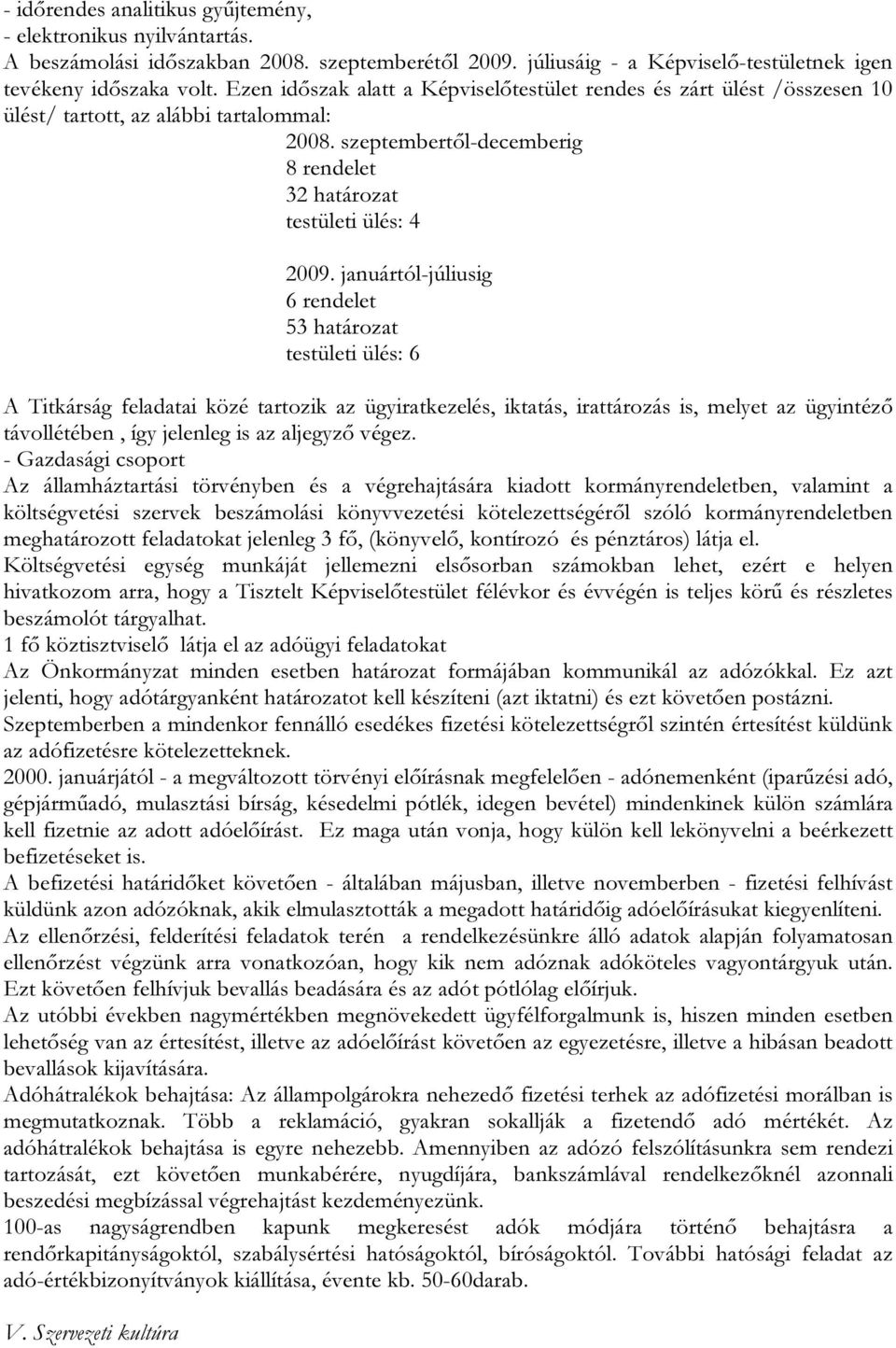 januártól-júliusig 6 rendelet 53 határozat testületi ülés: 6 A Titkárság feladatai közé tartozik az ügyiratkezelés, iktatás, irattározás is, melyet az ügyintéző távollétében, így jelenleg is az