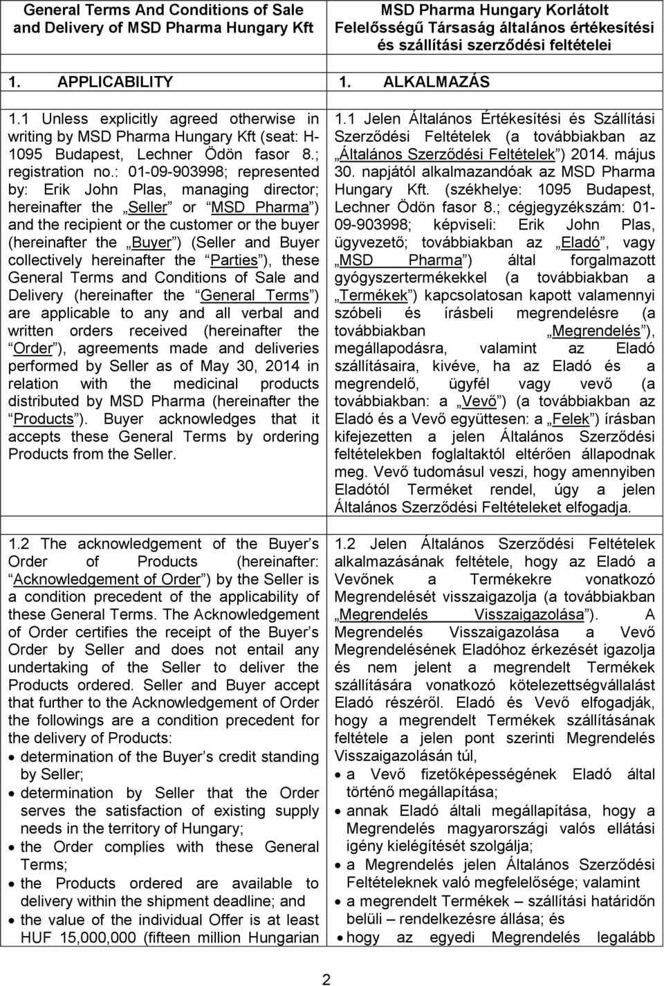 : 01-09-903998; represented by: Erik John Plas, managing director; hereinafter the Seller or MSD Pharma ) and the recipient or the customer or the buyer (hereinafter the Buyer ) (Seller and Buyer