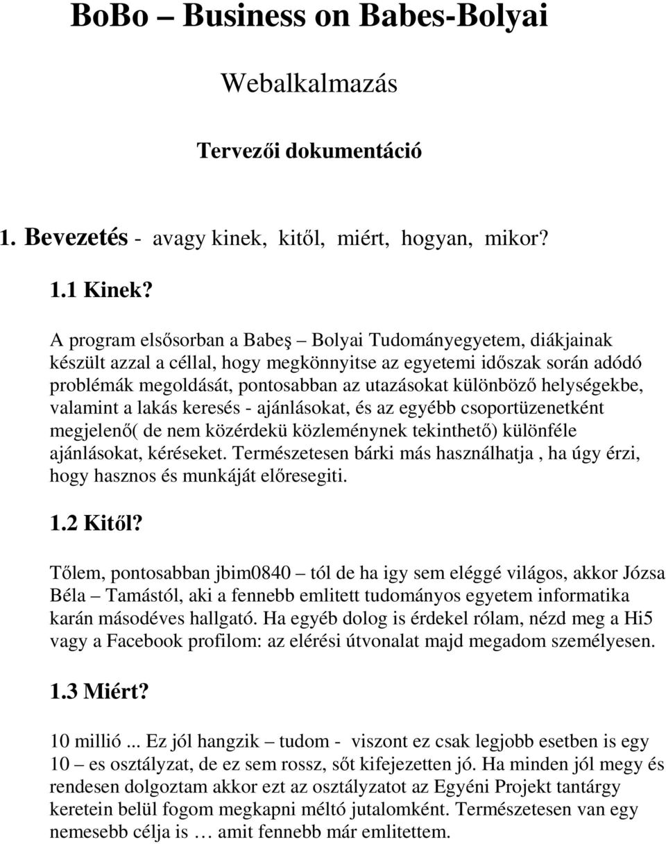 helységekbe, valamint a lakás keresés - ajánlásokat, és az egyébb csoportüzenetként megjelenı( de nem közérdekü közleménynek tekinthetı) különféle ajánlásokat, kéréseket.