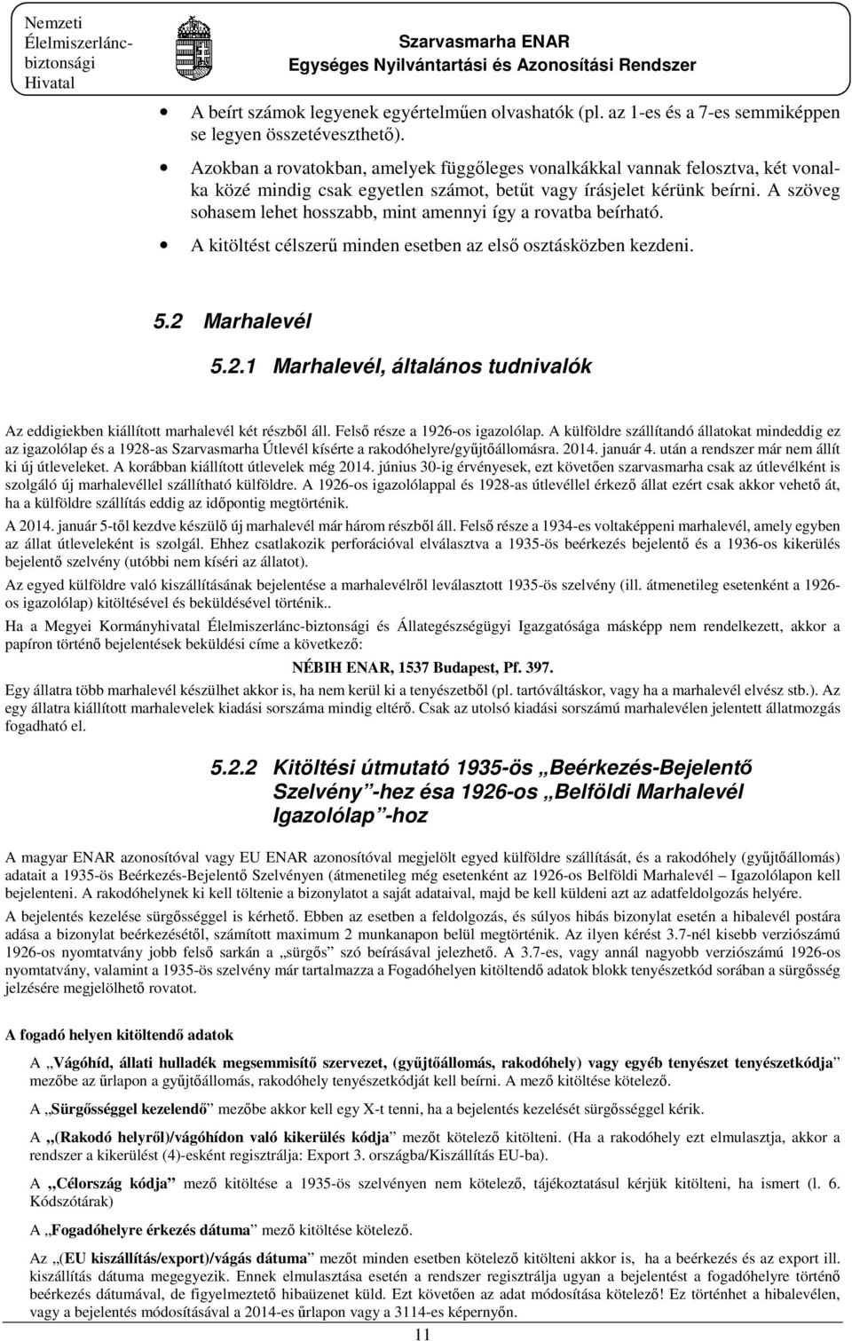 A szöveg sohasem lehet hosszabb, mint amennyi így a rovatba beírható. A kitöltést célszerű minden esetben az első osztásközben kezdeni. 5.2 