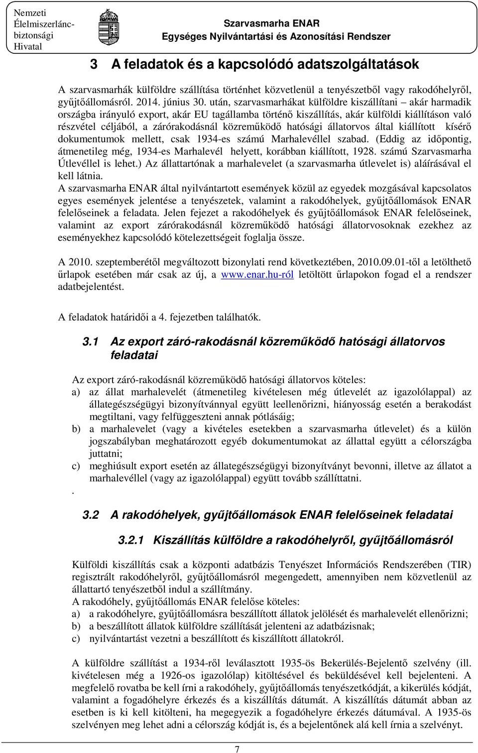 közreműködő hatósági állatorvos által kiállított kísérő dokumentumok mellett, csak 1934-es számú Marhalevéllel szabad.