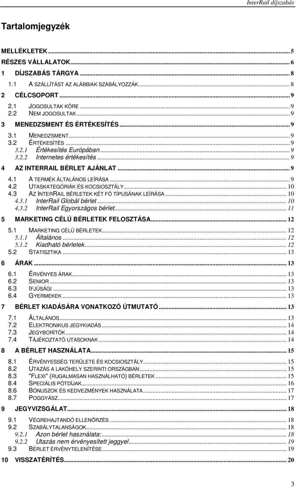 .. 9 4.2 UTASKATEGÓRIÁK ÉS KOCSIOSZTÁLY... 10 4.3 AZ INTERRAIL BÉRLETEK KÉT Fİ TÍPUSÁNAK LEÍRÁSA... 10 4.3.1 InterRail Globál bérlet... 10 4.3.2 InterRail Egyországos bérlet.