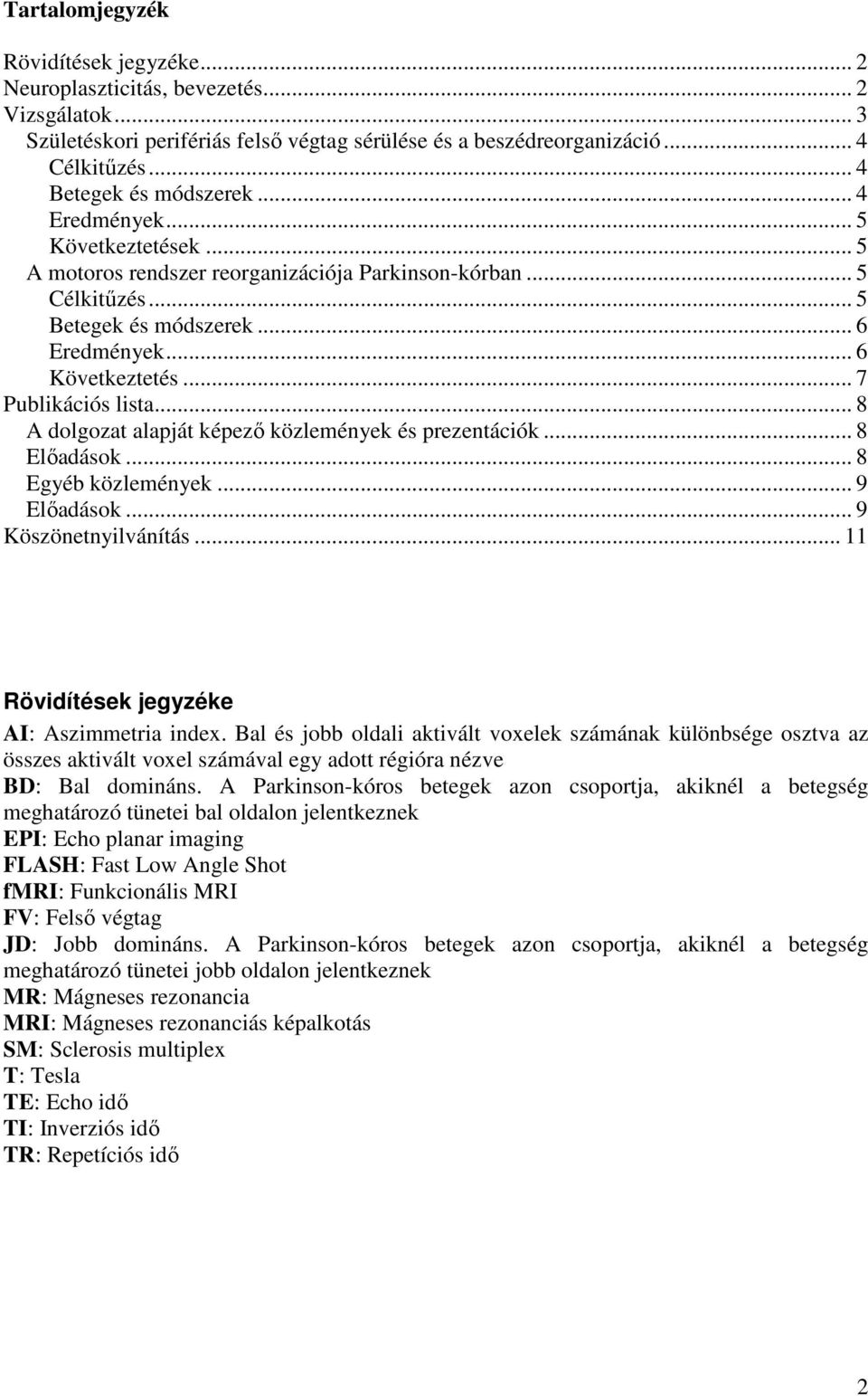 .. 7 Publikációs lista... 8 A dolgozat alapját képező közlemények és prezentációk... 8 Előadások... 8 Egyéb közlemények... 9 Előadások... 9 Köszönetnyilvánítás.