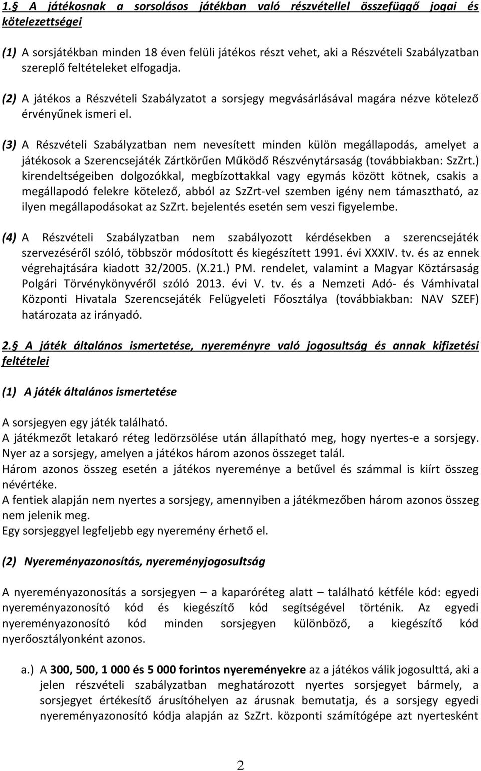 (3) A Részvételi Szabályzatban nem nevesített minden külön megállapodás, amelyet a játékosok a Szerencsejáték Zártkörűen Működő Részvénytársaság (továbbiakban: SzZrt.