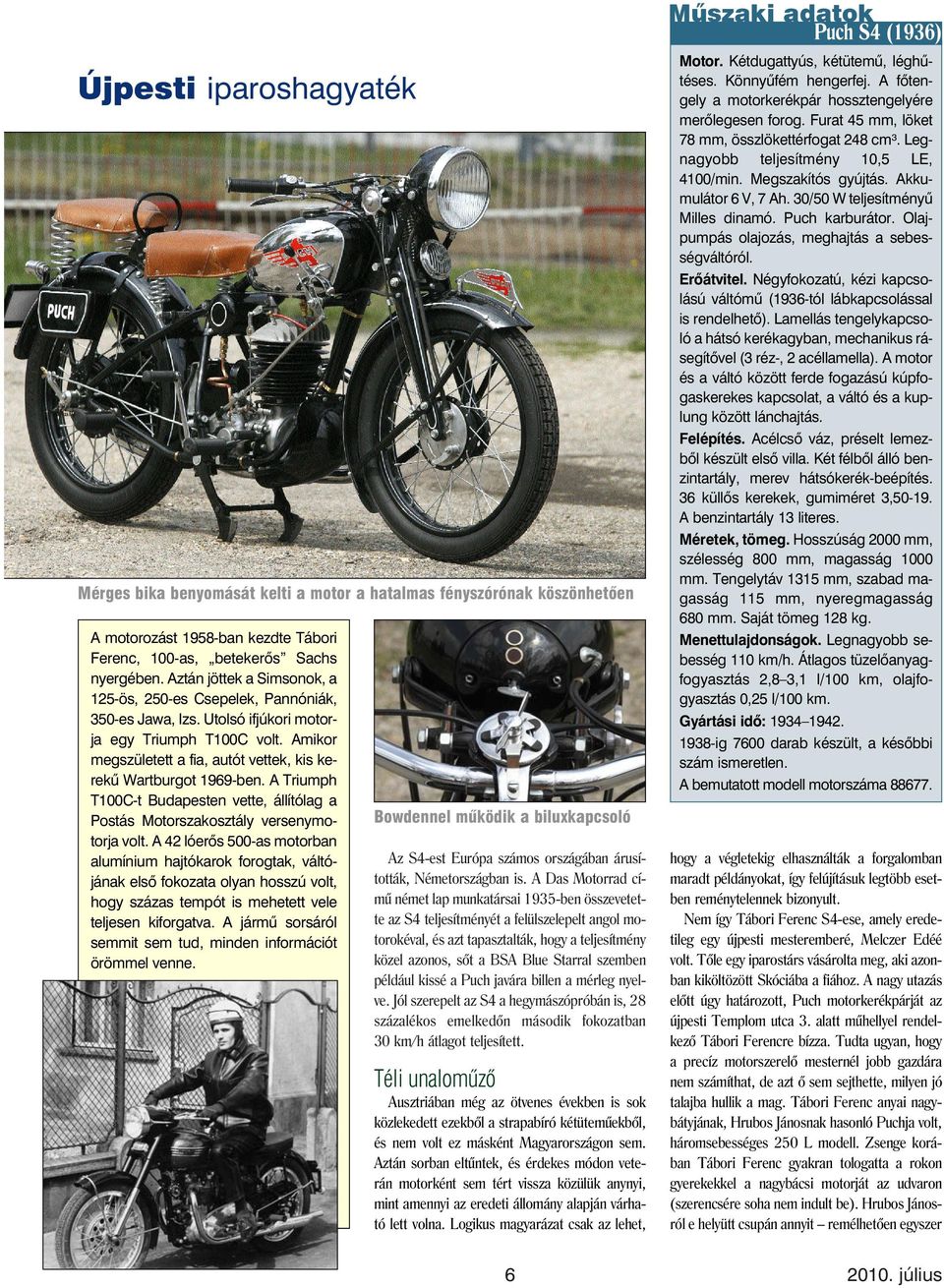 Amikor megszületett a fia, autót vettek, kis kerekû Wartburgot 1969-ben. A Triumph T100C-t Budapesten vette, állítólag a Postás Motorszakosztály versenymotorja volt.