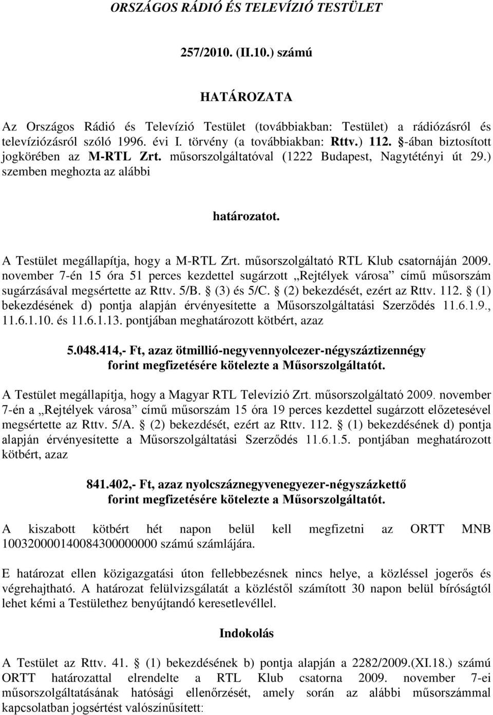 A Testület megállapítja, hogy a M-RTL Zrt. műsorszolgáltató RTL Klub csatornáján 2009.