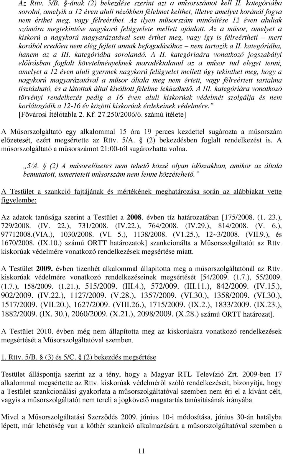 Az ilyen műsorszám minősítése 12 éven aluliak számára megtekintése nagykorú felügyelete mellett ajánlott.