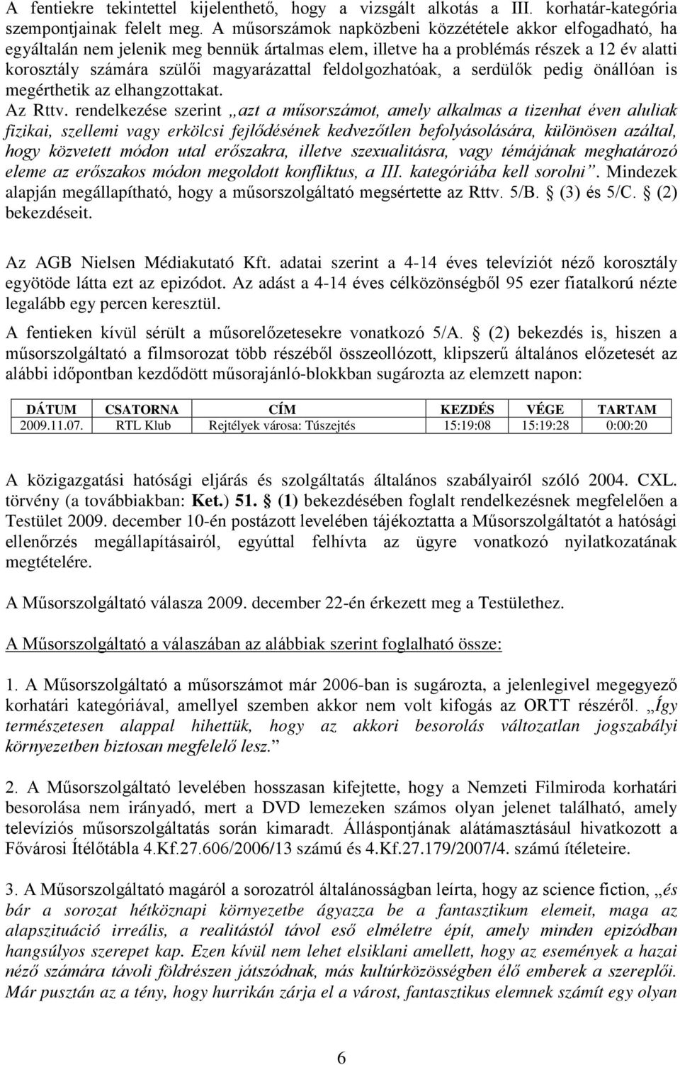 feldolgozhatóak, a serdülők pedig önállóan is megérthetik az elhangzottakat. Az Rttv.