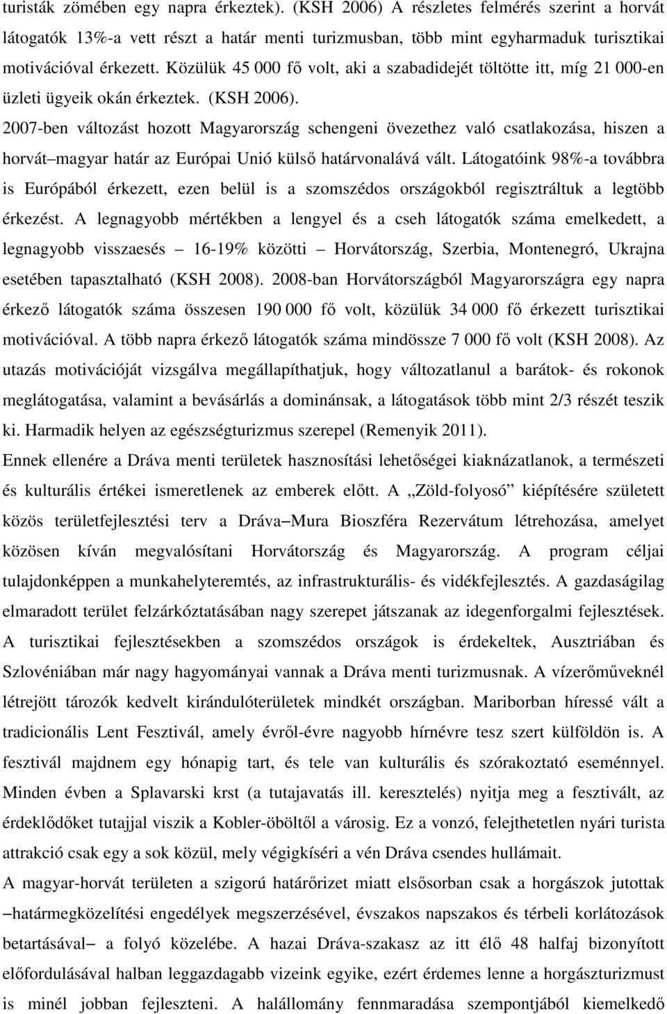 2007-ben változást hozott Magyarország schengeni övezethez való csatlakozása, hiszen a horvát magyar határ az Európai Unió külső határvonalává vált.