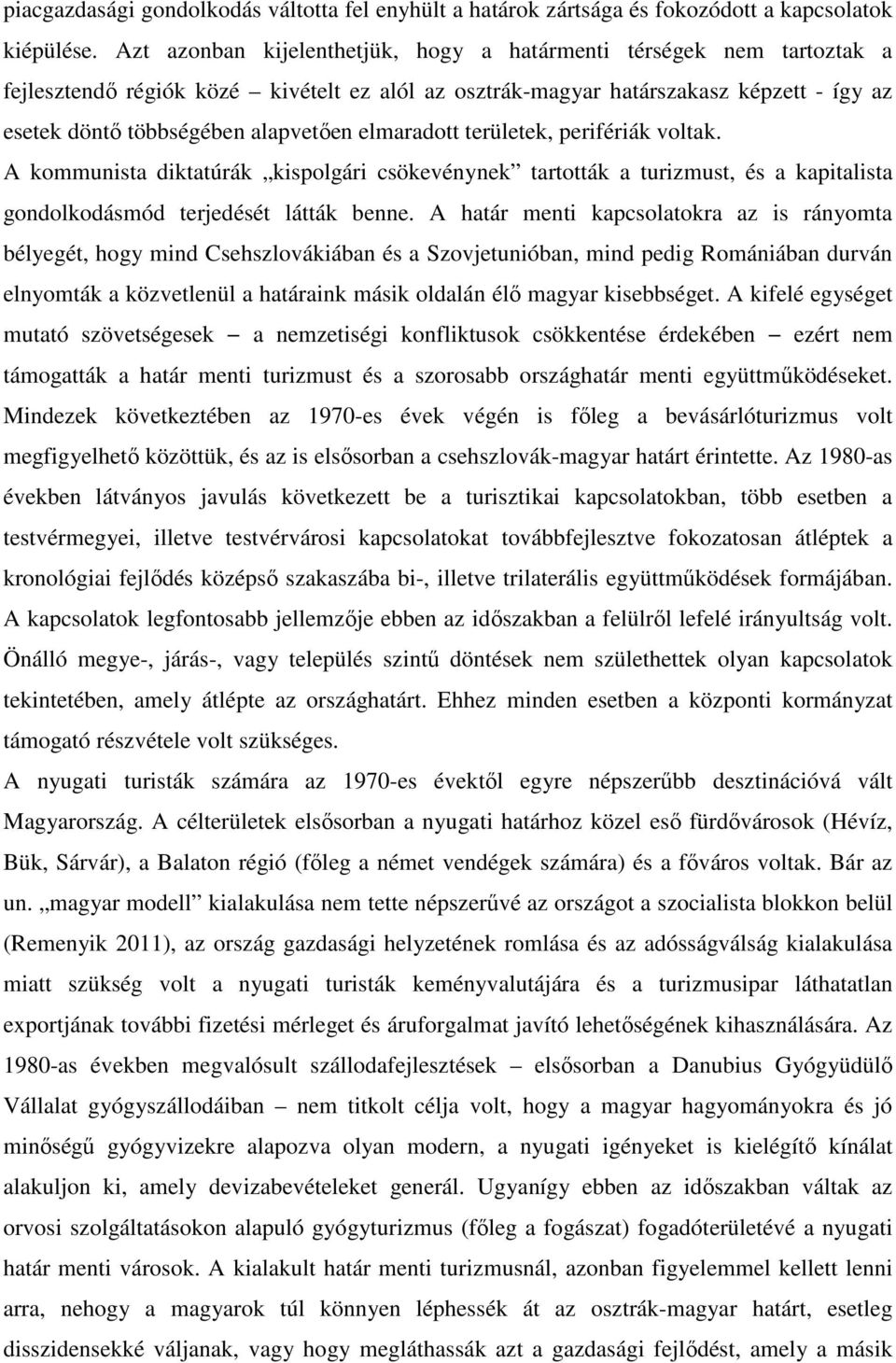 elmaradott területek, perifériák voltak. A kommunista diktatúrák kispolgári csökevénynek tartották a turizmust, és a kapitalista gondolkodásmód terjedését látták benne.