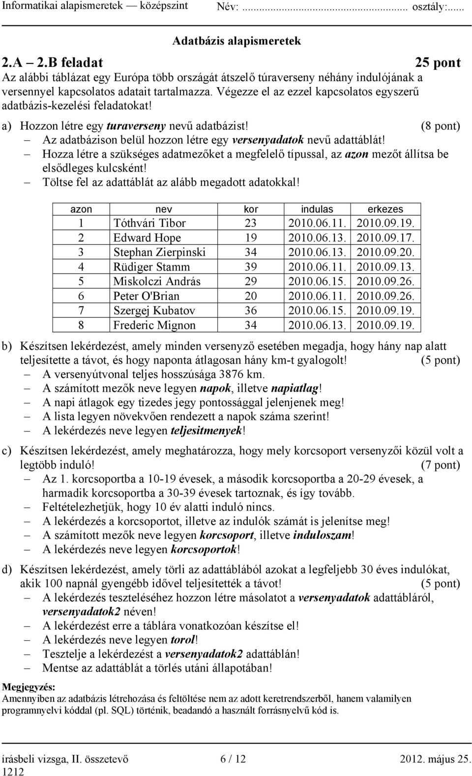 Hozza létre a szükséges adatmezőket a megfelelő típussal, az azon mezőt állítsa be elsődleges kulcsként! Töltse fel az adattáblát az alább megadott adatokkal!