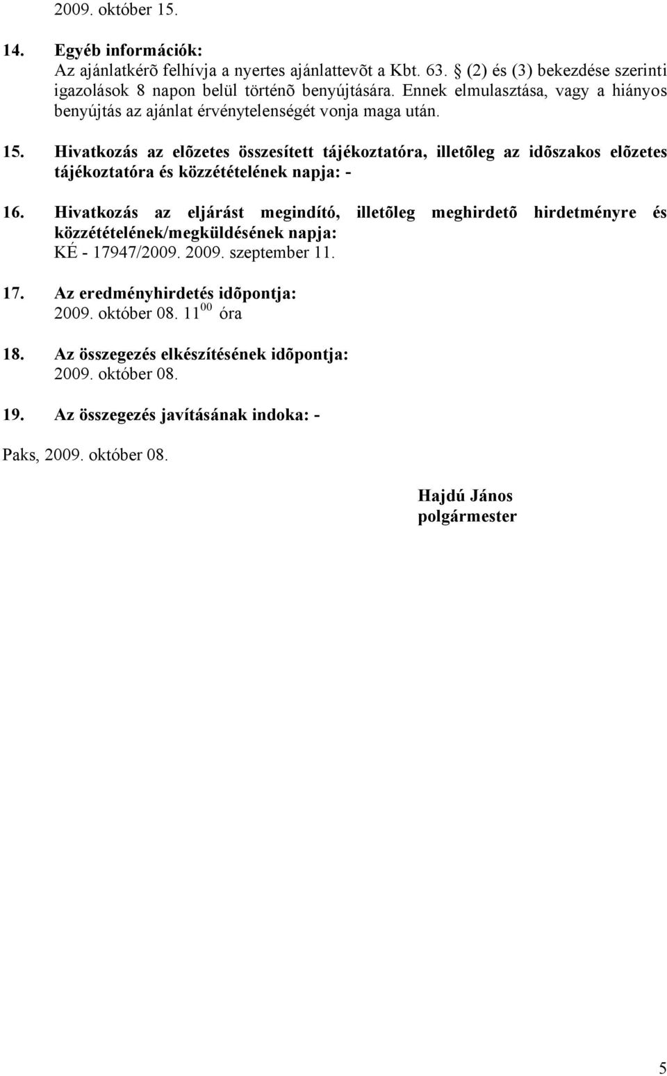 Hivatkozás az elõzetes összesített tájékoztatóra, illetõleg az idõszakos elõzetes tájékoztatóra és közzétételének napja: - 16.