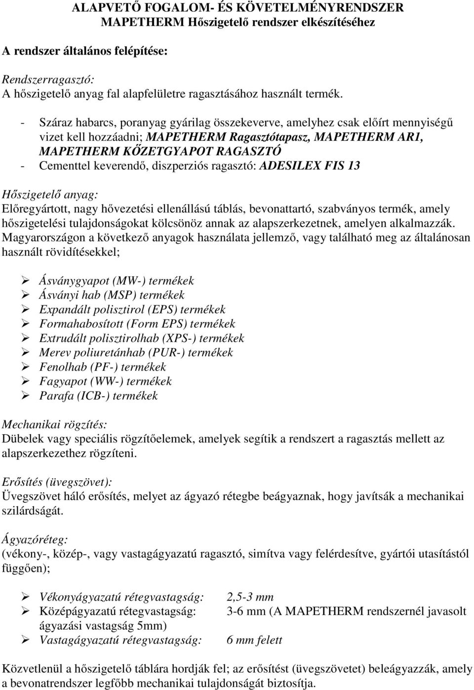 - Száraz habarcs, poranyag gyárilag összekeverve, amelyhez csak előírt mennyiségű vizet kell hozzáadni; MAPETHERM Ragasztótapasz, MAPETHERM AR1, MAPETHERM KŐZETGYAPOT RAGASZTÓ - Cementtel keverendő,