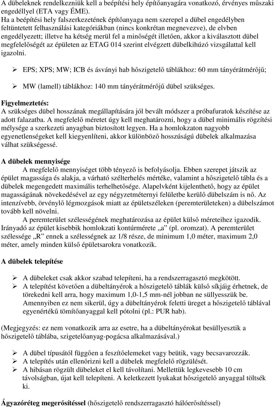 merül fel a minőségét illetően, akkor a kiválasztott dübel megfelelőségét az épületen az ETAG 014 szerint elvégzett dübelkihúzó vizsgálattal kell igazolni.