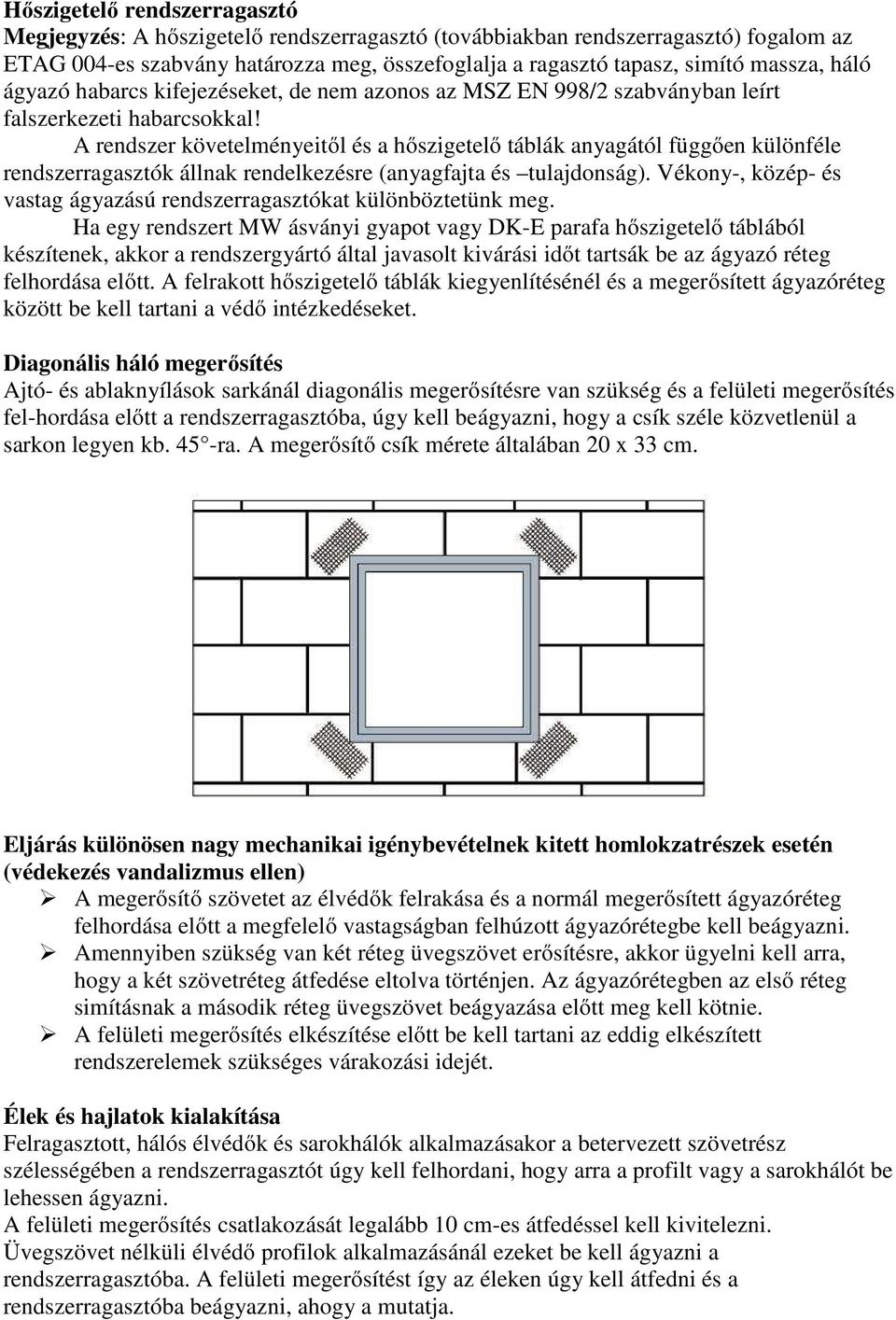 A rendszer követelményeitől és a hőszigetelő táblák anyagától függően különféle rendszerragasztók állnak rendelkezésre (anyagfajta és tulajdonság).