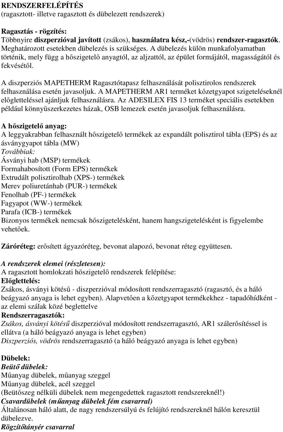 A diszperziós MAPETHERM Ragasztótapasz felhasználását polisztirolos rendszerek felhasználása esetén javasoljuk.