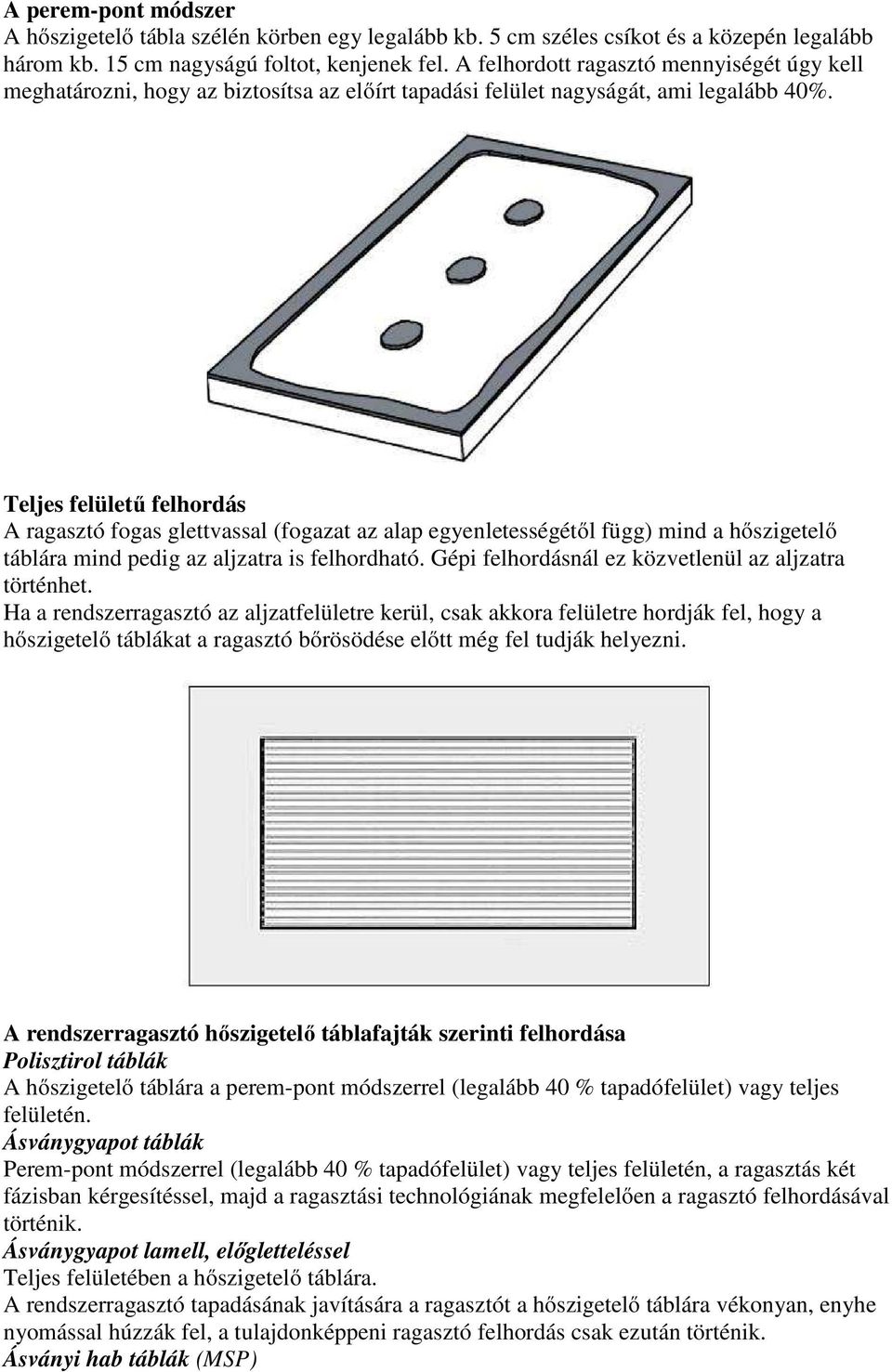 Teljes felületű felhordás A ragasztó fogas glettvassal (fogazat az alap egyenletességétől függ) mind a hőszigetelő táblára mind pedig az aljzatra is felhordható.