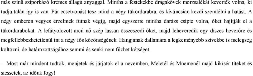 A négy emberen vegyes érzelmek futnak végig, majd egyszerre mintha darázs csípte volna, őket hajítják el a tükördarabokat.