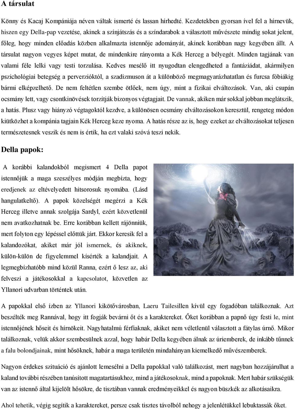 istennője adományát, akinek korábban nagy kegyében állt. A társulat nagyon vegyes képet mutat, de mindenkire rányomta a Kék Herceg a bélyegét.