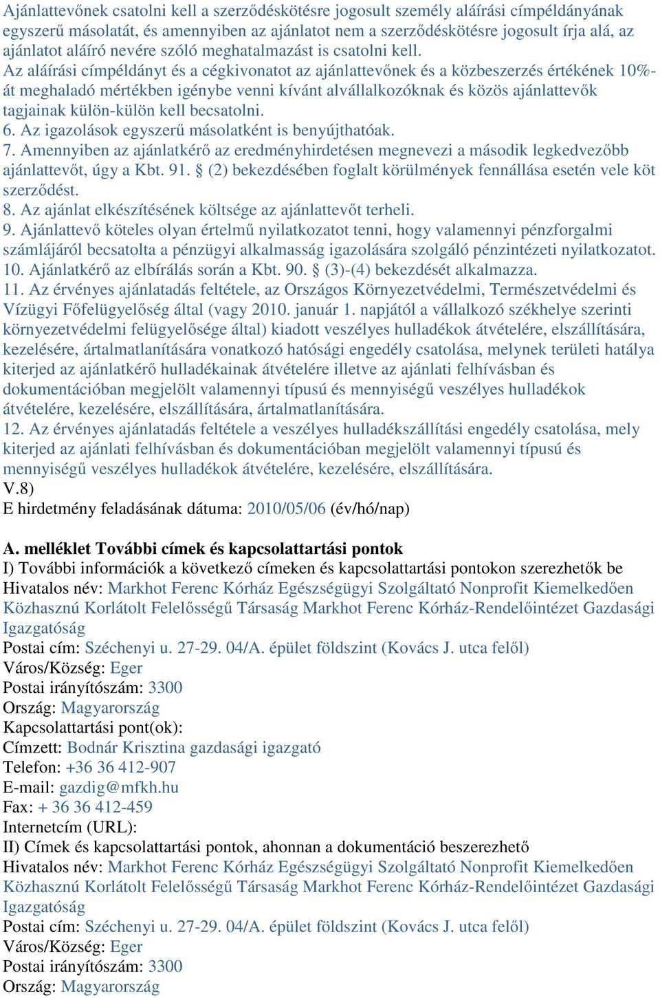 Az aláírási címpéldányt és a cégkivonatot az ajánlattevőnek és a közbeszerzés értékének 10%- át meghaladó mértékben igénybe venni kívánt alvállalkozóknak és közös ajánlattevők tagjainak külön-külön