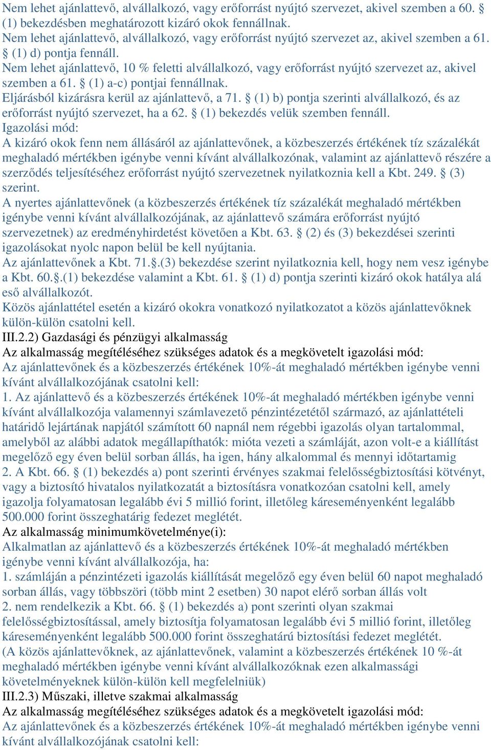 Nem lehet ajánlattevő, 10 % feletti alvállalkozó, vagy erőforrást nyújtó szervezet az, akivel szemben a 61. (1) a-c) pontjai fennállnak. Eljárásból kizárásra kerül az ajánlattevő, a 71.