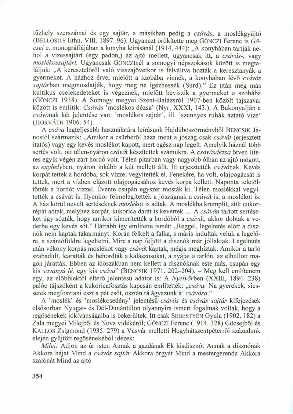 Ugyancsak GÖNCZlnél a somogyi népszokások között is megtaláljuk: "A keresztelőről való visszajövetkor is felváltva hozták a keresztanyák a gyermeket.