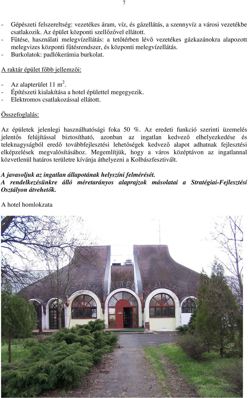 A raktár épület fıbb jellemzıi: - Az alapterület 11 m 2. - Építészeti kialakítása a hotel épülettel megegyezik. - Elektromos csatlakozással ellátott.