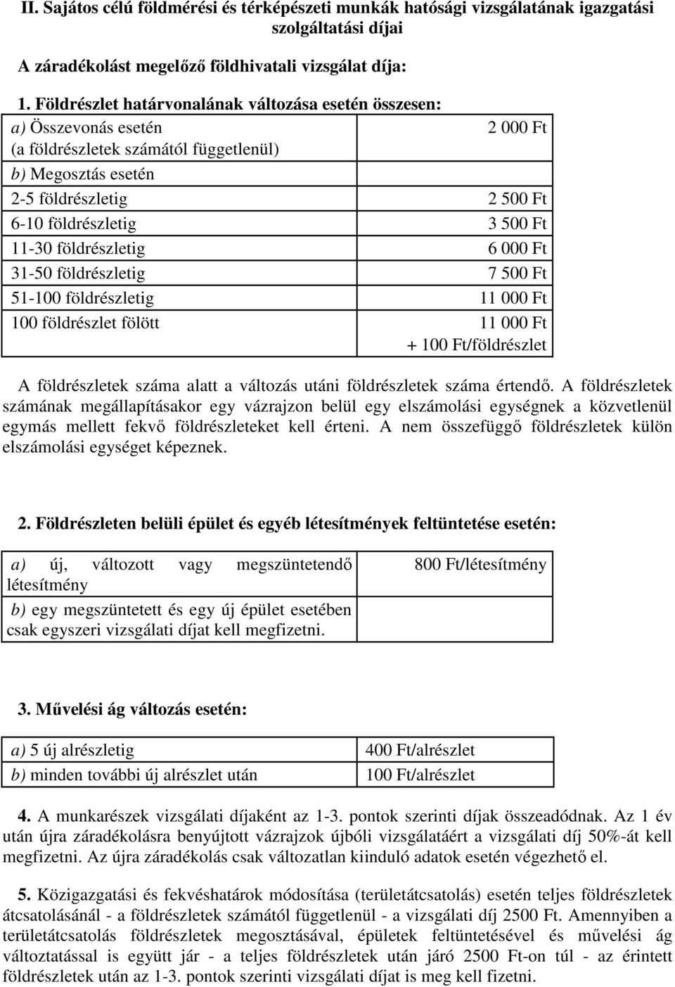 földrészletig 6 Ft 31-50 földrészletig 7 500 Ft 51-100 földrészletig 11 Ft 100 földrészlet fölött 11 Ft + 100 Ft/földrészlet A földrészletek száma alatt a változás utáni földrészletek száma értendı.