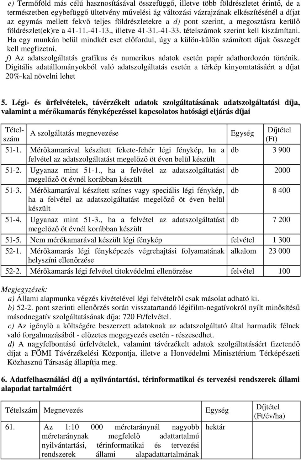 Ha egy munkán belül mindkét eset elıfordul, úgy a külön-külön számított díjak összegét kell megfizetni. f) Az adatszolgáltatás grafikus és numerikus adatok esetén papír adathordozón történik.