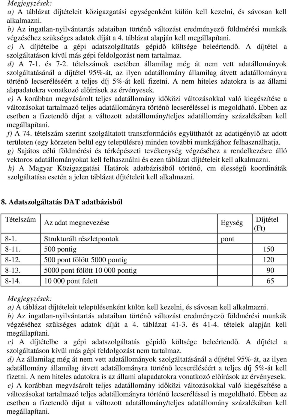 c) A díjtételbe a gépi adatszolgáltatás gépidı költsége beleértendı. A díjtétel a szolgáltatáson kívül más gépi feldolgozást nem tartalmaz. d) A 7-1. és 7-2.